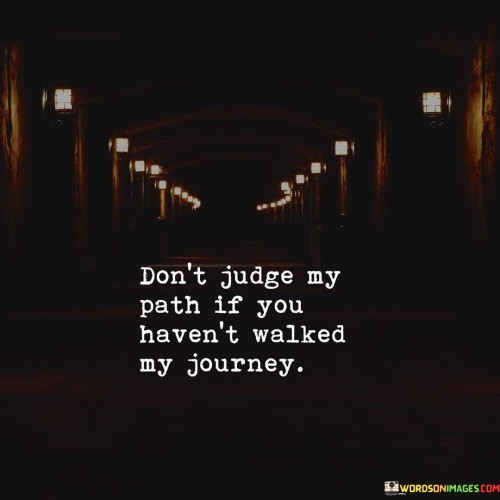 Dont-Judge-My-Path-If-You-Havent-Walked-My-Journey-Quotes.jpeg