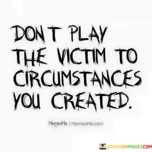 Dont-Play-The-Victim-To-Circumstances-You-Quotes.jpeg