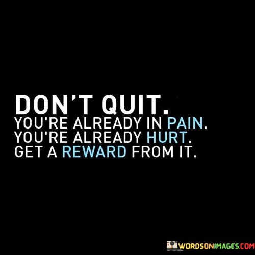 Dont-Quit-Youre-Already-In-Pain-Youre-Already-Hurt-Quotes.jpeg