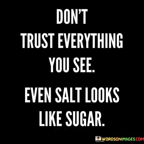 Dont-Trust-Everything-You-See-Even-Salt-Looks-Quotes.jpeg