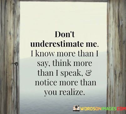 Dont-Underestimate-Me-I-Know-More-Than-I-Say-Think-More-Quotes.jpeg