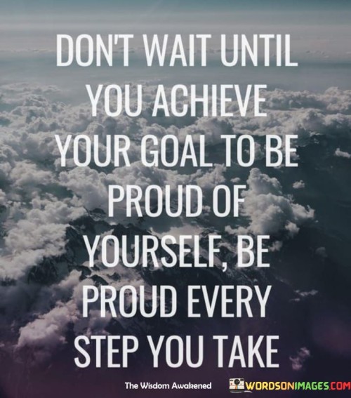 Dont-Wait-Until-You-Achieve-Your-Goal-Quotes.jpeg
