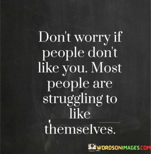 Dont-Worry-If-People-Dont-Like-You-Most-People-Are-Struggling-To-Like-Themselves-Quotes.jpeg