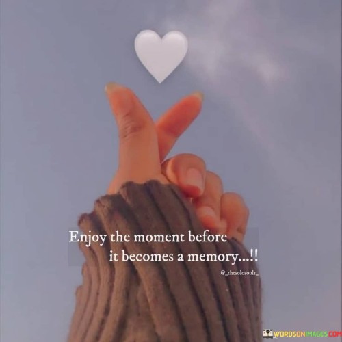 Enjoy-The-Moment-Before-It-Becomes-A-Memory-Quotes.jpeg