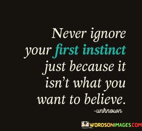 Never-Ignore-Your-First-Instinct-Just-Because-It-Isnt-What-You-Quotes.jpeg