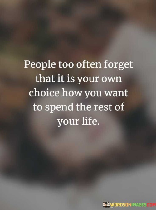 People-Too-Often-Forget-That-It-Is-Your-Own-Choice-How-You-Want-To-Spend-Quotes.jpeg