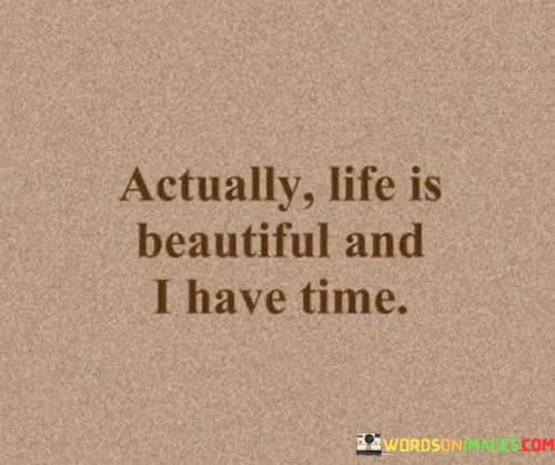 Actually-Life-Is-Beautiful-And-I-Have-Time-Quotes.jpeg