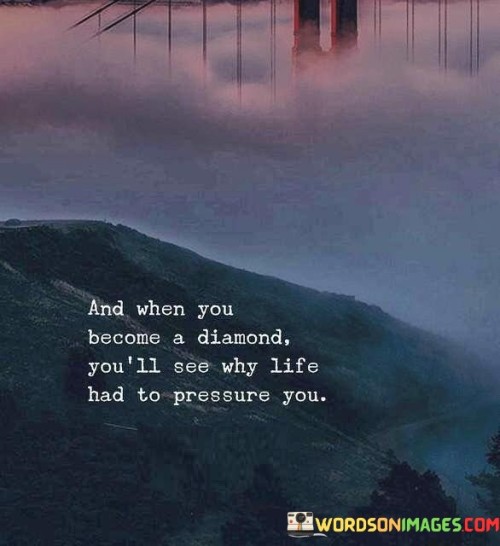 And-When-You-Become-A-Diamond-Youll-See-Why-Life-Had-To-Quotes.jpeg