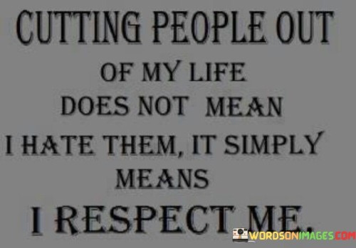 Cutting-People-Out-Of-My-Life-Does-Not-Quotes.jpeg