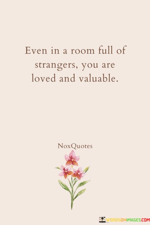 Even-In-A-Room-Full-Of-Strangers-You-Are-Loved-And-Valuable-Quotes.jpeg