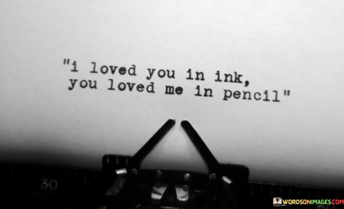 I-Loved-You-In-Ink-You-Loved-Me-In-Pencil-Quotes.jpeg