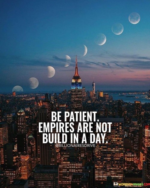 Be-Patient-Empires-Are-Not-Build-In-A-Day-Quotes.jpeg