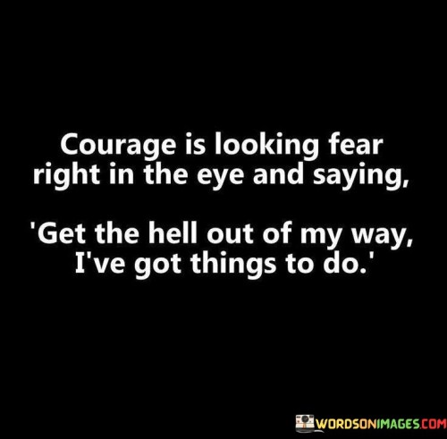 Courage-Is-Looking-Fear-Right-In-The-Eye-And-Saying-Quotes.jpeg