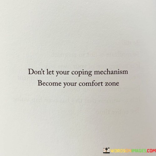 Dont-Let-Your-Coping-Mechanism-Become-Your-Comfort-Zone-Quotes.jpeg