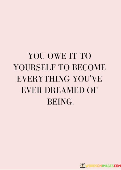 You-Owe-It-To-Yourself-To-Become-Everything-Youve-Ever-Quotes.jpeg